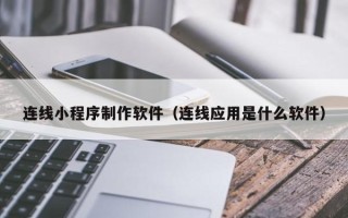 长兴连线小程序制作软件（连线应用是什么软件）