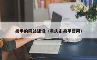 长兴梁平的网站建设（重庆市梁平官网）