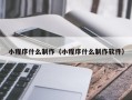 长兴小程序什么制作（小程序什么制作软件）