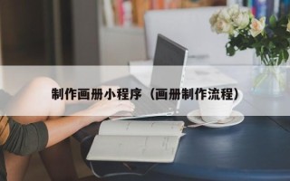 长兴制作画册小程序（画册制作流程）