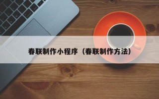 长兴春联制作小程序（春联制作方法）